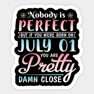 Nobody Is Perfect But If You Were Born On July 01 You Are Pretty Damn Close Happy Birthday To Me You Sticker